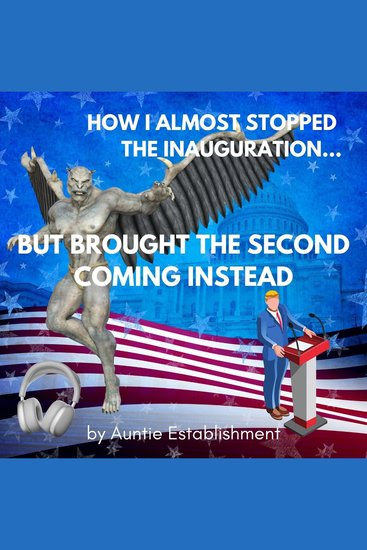 How I Almost Stopped the Inauguration but Brought the Second Coming Instead - cover