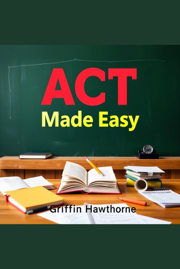 ACT Made Easy: Your Ultimate Path to Unstoppable Success - "Boost your ACT prep! Dive into dynamic audio lessons for unbeatable test success with ACT Made Easy" - cover