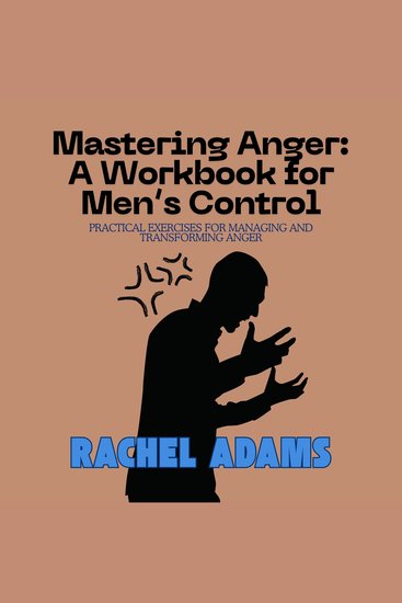 Mastering Anger: A Workbook for Men’s Control - Practical Exercises for Managing and Transforming Anger - cover