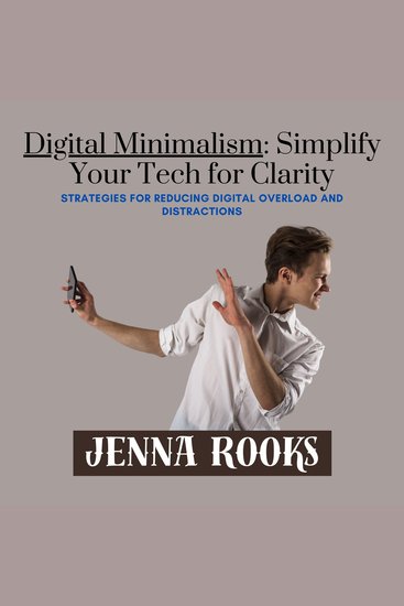Digital Minimalism: Simplify Your Tech for Clarity - Strategies for Reducing Digital Overload and Distractions - cover