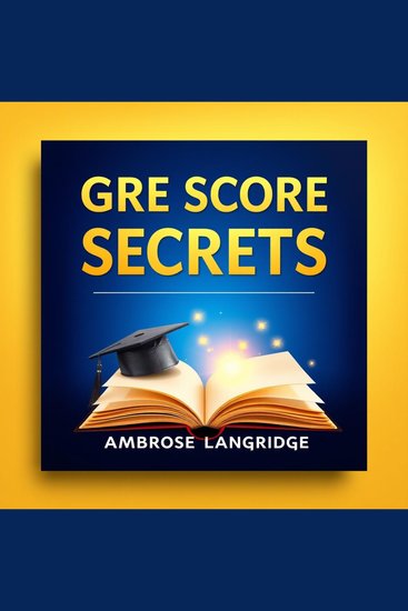 GRE SCORE SECRETS: Transform Your Study Habits for Instant Success - cover
