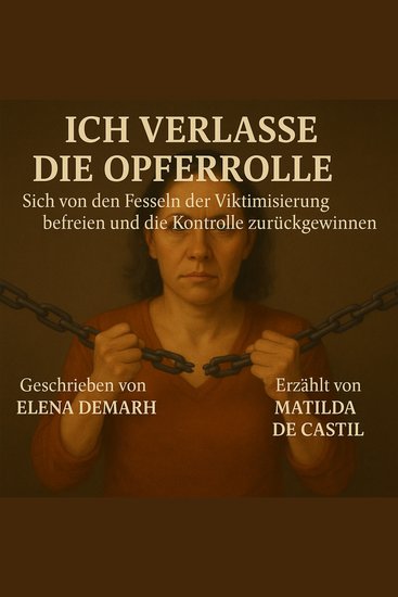 ICH VERLASSE DIE OPFERROLLE - Sich Von Den Fesseln Der Viktimisierung Befreien Und Die Kontrolle Zurückgewinnen - cover