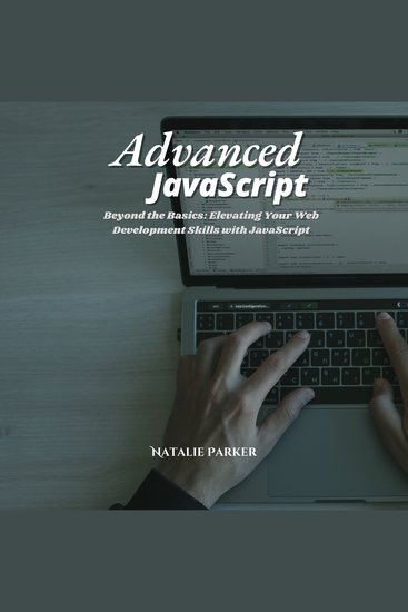 Advanced JavaScript - Beyond the Basics: Elevating Your Web Development Skills with JavaScript - cover