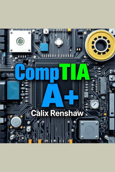 CompTIA A+: Exciting Secrets to Skyrocket Your Tech Success - "Revolutionize your CompTIA A+ preparation! Dive into engaging audio lessons that boost your tech expertise!" - cover