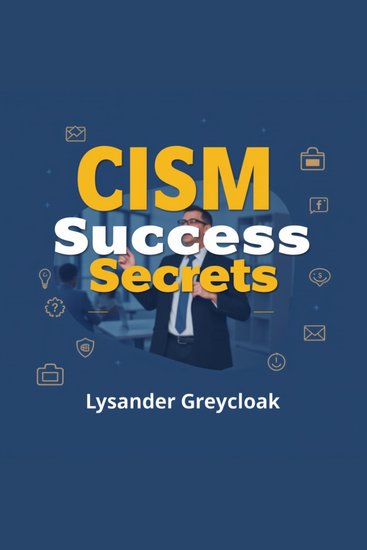 CISM Success Secrets: Elevate Your Cybersecurity Skills Now! - "Boost your CISM exam readiness with dynamic audio lessons for peak cybersecurity performance!" - cover