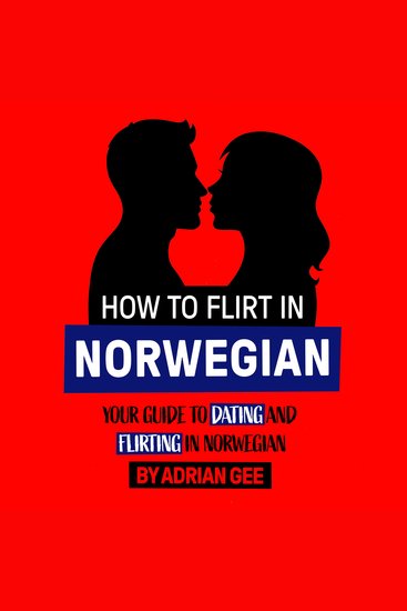 How to Flirt in Norwegian - Your Guide to Dating and Flirting in Norwegian - cover
