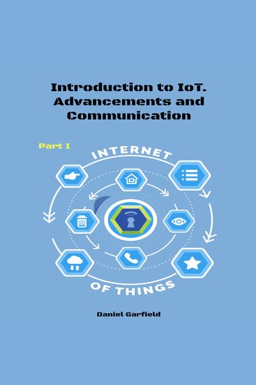 Internet of Things (IoT) - Part 1 Introduction to IoT Advancements and Communication Protocols - cover