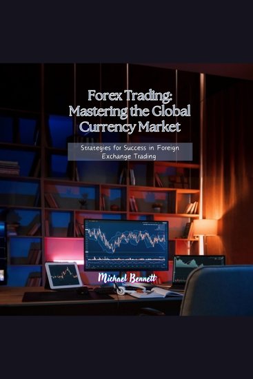 Forex Trading: Mastering the Global Currency Market - Strategies for Success in Foreign Exchange Trading - cover