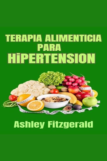 TERAPIA ALIMENTICIA PARA HIPERTENSIÓN - Una guía completa para el manejo dietético de la hipertensión Un recurso esencial para los que buscan manejar la hipertensión a través de la dieta - cover