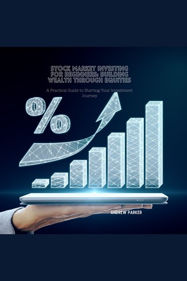 Stock Market Investing for Beginners: Building Wealth through Equities - A Practical Guide to Starting Your Investment Journey - cover