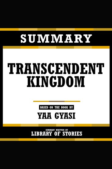 Summary - Transcendent Kingdom - Based On The Book By Yaa Gyasi - cover
