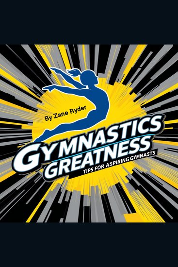 Gymnastics Greatness - Tips for Aspiring Gymnasts - cover