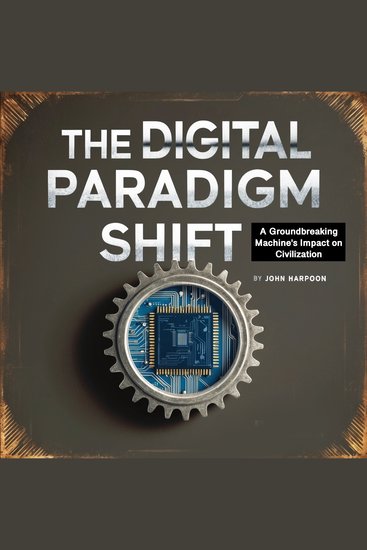 The Digital Paradigm Shift - A Groundbreaking Machine's Impact on Civilization - cover