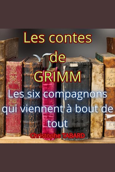 Les six compagnons qui viennent à bout de tout - Les contes des frères GRIMM - cover