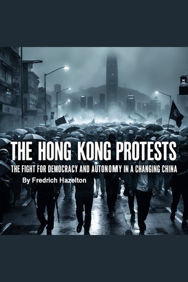 The Hong Kong Protests - The Fight for Democracy and Autonomy in a Changing China - cover