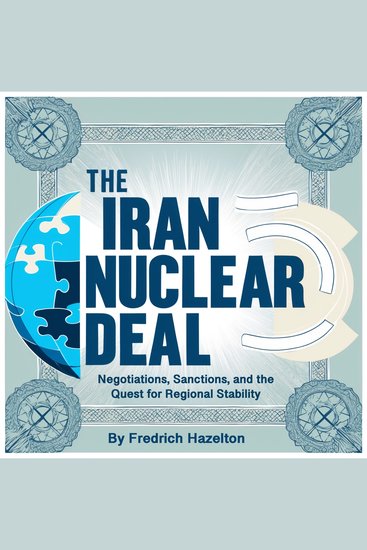 The Iran Nuclear Deal - Negotiations Sanctions and the Quest for Regional Stability - cover