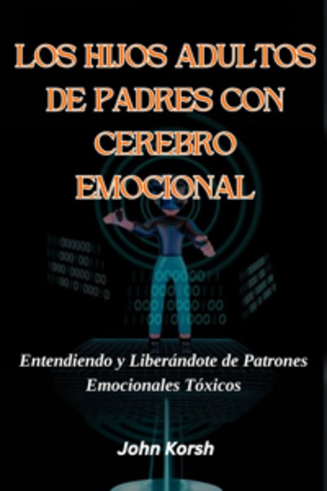 Los Hijos Adultos De Padres Con Cerebro Emocional - Entendiendo y Liberándote de Patrones Emocionales Tóxicos - cover