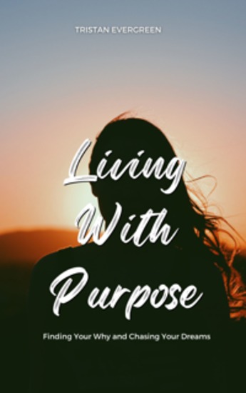 Living With Purpose - Finding Your Why and Chasing Your Dreams - cover