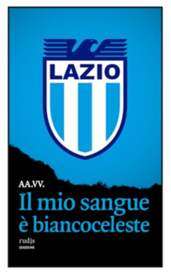 Il mio sangue è biancoceleste - Storie di Lazio e di grandi laziali - cover