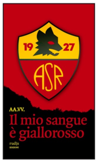 Il mio sangue è giallorosso - Storie di Roma e di grandi romanisti - cover