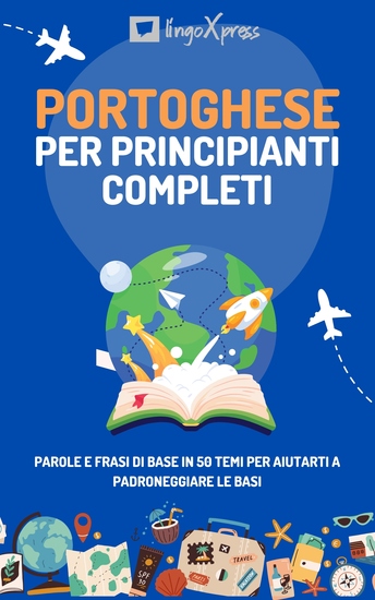 Portoghese per principianti completi - Parole e frasi di base in 50 temi per aiutarti a padroneggiare le basi - cover