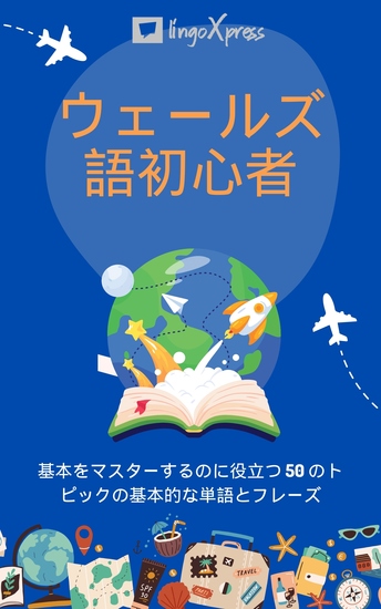 ウェールズ語初心者 - 基本をマスターするのに役立つ 50 のトピックの基本的な単語とフレーズ - cover