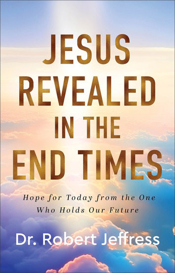 Jesus Revealed in the End Times - Hope for Today from the One Who Holds Our Future - cover