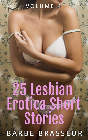 25 Lesbian Erotica Short Stories - Volume 4 - Lesbian Erotica Collection - Lesbian Erotic Sex Tales - cover