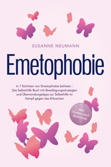 Emetophobie: In 7 Schritten von Emetophobie befreien - Das Selbsthilfe Buch mit Bewältigungsstrategien und Überwindungstipps zur Selbsthilfe im Kampf gegen das Erbrechen - inkl Toolbox und Workbook - cover