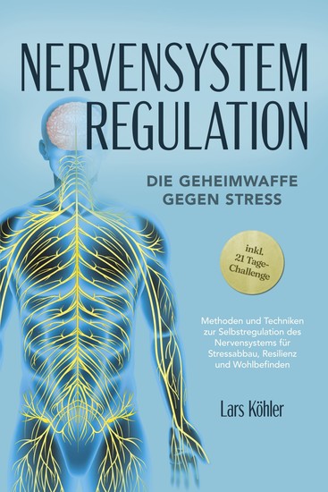 Nervensystem Regulation: Die Geheimwaffe gegen Stress - Methoden und Techniken zur Selbstregulation des Nervensystems für Stressabbau Resilienz und Wohlbefinden – inkl 21 Tage-Challenge - cover