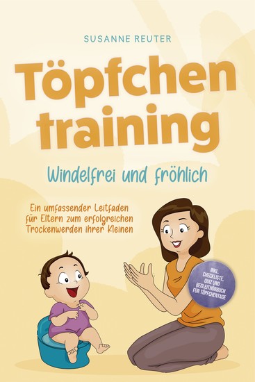 Töpfchentraining: Windelfrei und fröhlich - Ein umfassender Leitfaden für Eltern zum erfolgreichen Trockenwerden ihrer Kleinen – inkl Checkliste Quiz und Begleithörbuch für Töpfchentage - cover