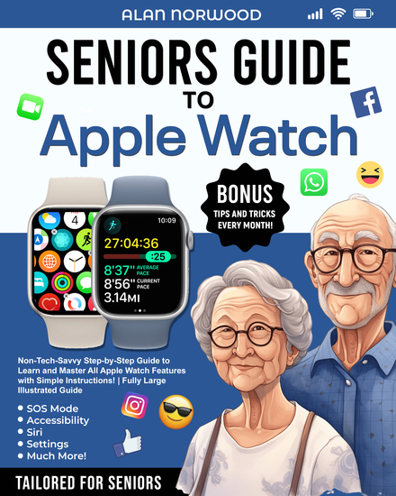 Seniors Guide to Apple Watch - Non-Tech-Savvy Step-by-Step Guide to Learn and Master All Features with Simple Instructions! | Fully Large Illustrated Guide - cover