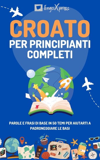 Croato per principianti completi - Parole e frasi di base in 50 temi per aiutarti a padroneggiare le basi - cover