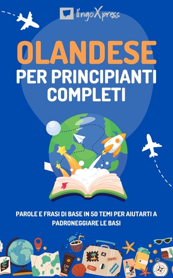 Olandese per principianti completi - Parole e frasi di base in 50 temi per aiutarti a padroneggiare le basi - cover
