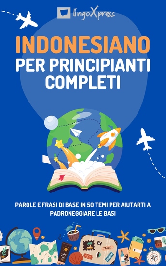 Indonesiano per principianti completi - Parole e frasi di base in 50 temi per aiutarti a padroneggiare le basi - cover