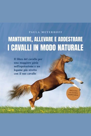 Mantenere allevare e addestrare i cavalli in modo naturale: Il libro del cavallo per una maggiore gioia nell'equitazione e un legame più stretto con il suo cavallo - inclusa la guida sanitaria - cover
