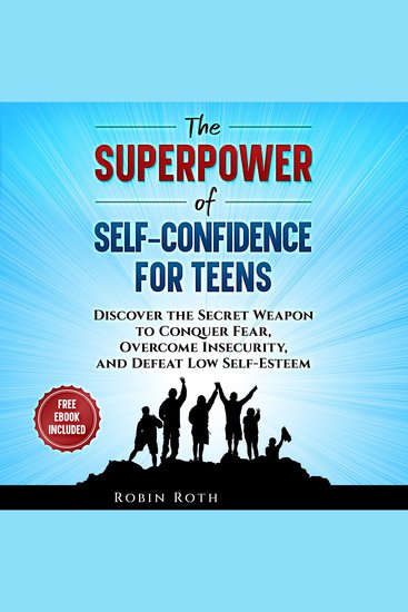 The Superpower of Self-Confidence For Teens - Discover The Secret Weapon To Conquer Fear Overcome Insecurity And Defeat Low Self-Esteem - cover