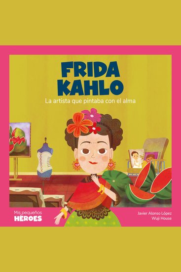 Frida Kahlo - La artista que pintaba con el alma - cover