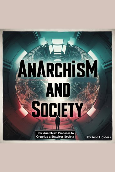 Anarchism and Society - How Anarchism Proposes to Organize a Stateless Society - cover