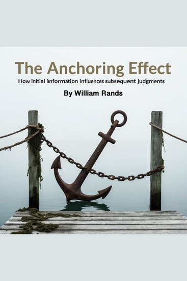 The Anchoring Effect - How Initial Information Influences Subsequent Judgments - cover