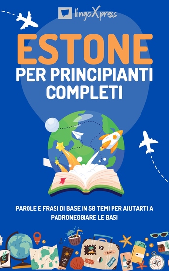 Estone per principianti completi - Parole e frasi di base in 50 temi per aiutarti a padroneggiare le basi - cover