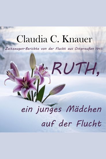 RUTH ein junges Mädchen auf der Flucht - Zeitzeugen-Berichte von der Flucht aus Ostpreußen 1945 - cover