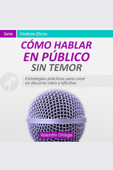 Cómo Hablar en Público sin Temor - Estrategias prácticas para crear un discurso claro y efectivo - cover
