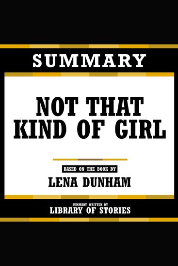 Summary - Not That Kind Of Girl - Based On The Book By Lena Dunham - cover