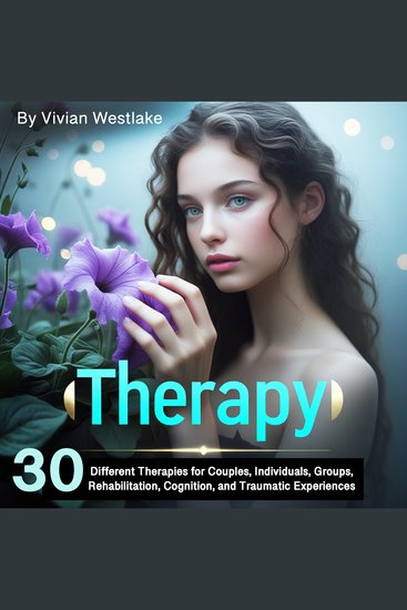 Therapy - 30 Different Therapies for Couples Individuals Groups Rehabilitation Cognition and Traumatic Experiences - cover