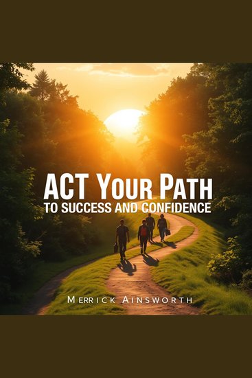 ACT Your Path to Success and Confidence - "Elevate your ACT prep with dynamic audio lessons tailored for confidence and success on test day!" - cover