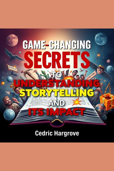 Game-Changing Secrets to Understanding Storytelling and Its Impact - "Elevate your storytelling with captivating audio lessons designed to unleash your creativity and amplify your influence" - cover