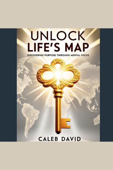 Unlock Life's Map - Discovering Purpose Through Mental Focus - cover