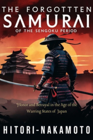 The Forgotten Samurai Of The Sengoku Period - Honor and Betrayal in the Age of the Warring States of Japan - cover