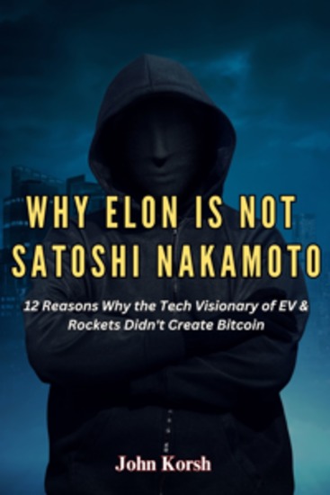 Why Elon Is Not Satoshi Nakamoto - 12 Reasons Why the Tech Visionary of EV & Rockets Didn’t Create Bitcoin - cover